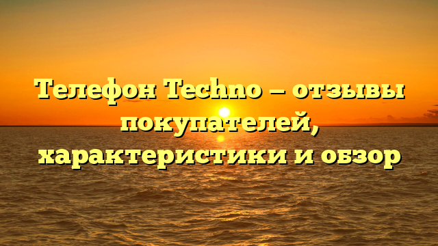 Телефон Techno — отзывы покупателей, характеристики и обзор